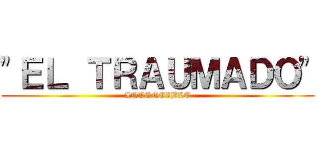 "ＥＬ ＴＲＡＵＭＡＤＯ" (INVENCIBLE)