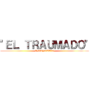 "ＥＬ ＴＲＡＵＭＡＤＯ" (INVENCIBLE)