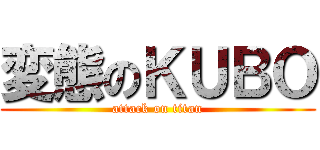 変態のＫＵＢＯ (attack on titan)