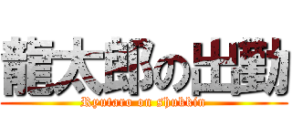 龍太郎の出勤 (Ryutaro on shukkin)