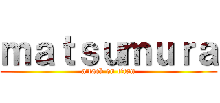 ｍａｔｓｕｍｕｒａ (attack on titan)