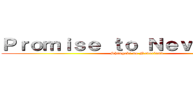 Ｐｒｏｍｉｓｅ ｔｏ Ｎｅｖｅｒｌａｎｄ (Shingeki no Neverland)