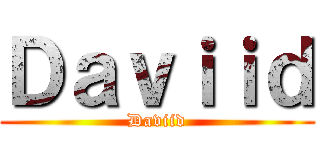 Ｄａｖｉｉｄ (Daviid)