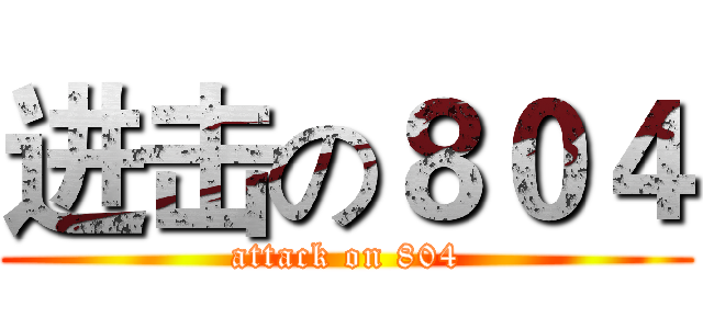 进击の８０４ (attack on 804)