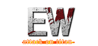 ＥＷ (attack on titan)