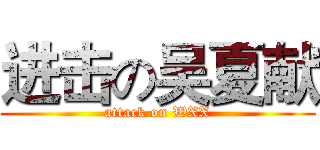 进击の吴夏献 (attack on WXX)