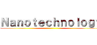 Ｎａｎｏｔｅｃｈｎｏｌｏｇｙ ()