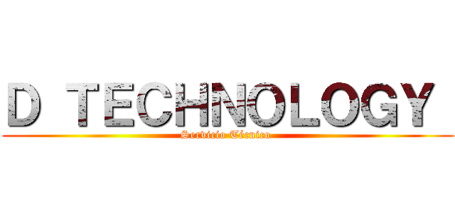 Ｄ ＴＥＣＨＮＯＬＯＧＹ  (Servicio Técnico )