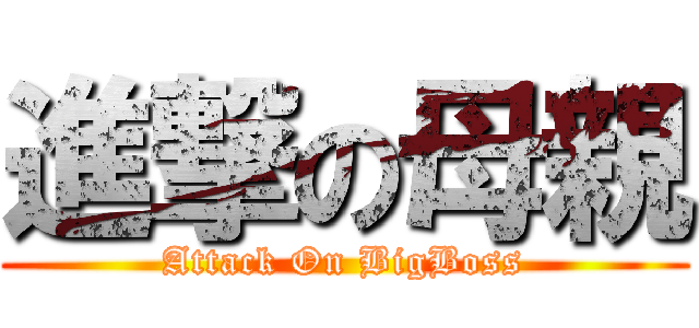 進撃の母親 (Attack On BigBoss)