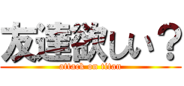 友達欲しい？ (attack on titan)