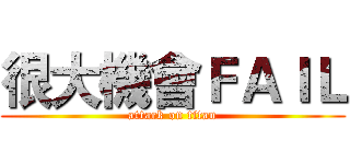 很大機會ＦＡＩＬ (attack on titan)