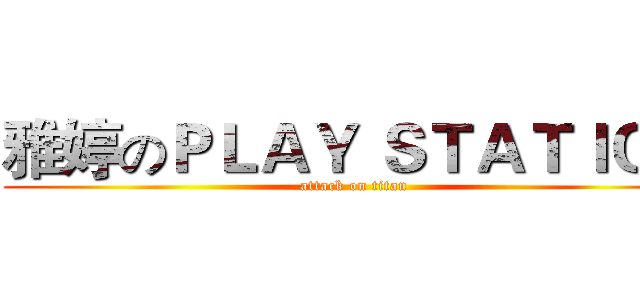 雅婷のＰＬＡＹ ＳＴＡＴＩＯＮ (attack on titan)