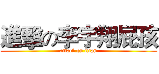 進擊の李宇翔屁孩 (attack on titan)