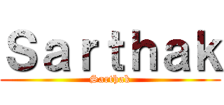 Ｓａｒｔｈａｋ (Sarthak)