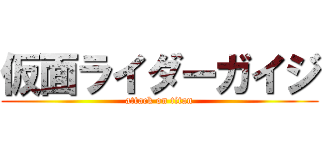 仮面ライダーガイジ (attack on titan)