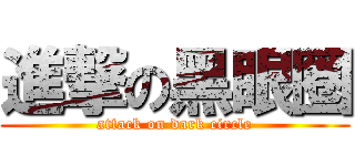 進撃の黑眼圈 (attack on dark circle)