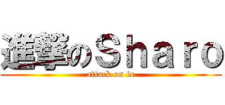 進撃のＳｈａｒｏ (attack on fa)