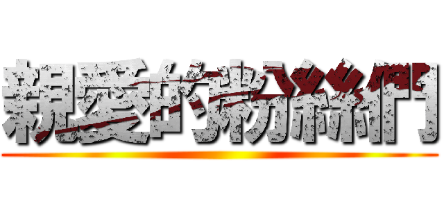 親愛的粉絲們 ()