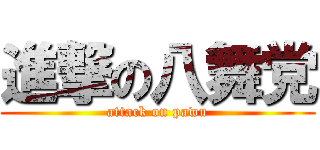 進撃の八舞党 (attack on pawu)