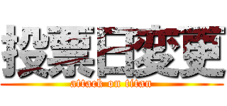 投票日変更 (attack on titan)