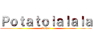 Ｐｏｔａｔｏｌａｌａｌａ (Author)