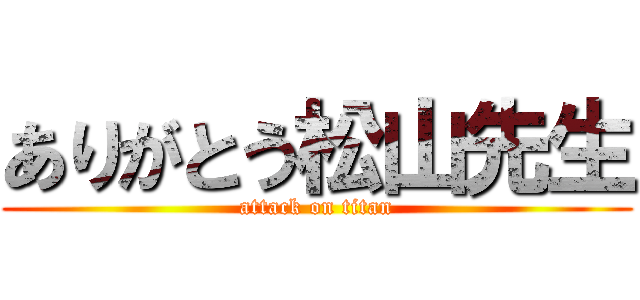 ありがとう松山先生 (attack on titan)
