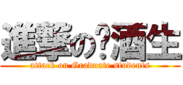 進撃の菸酒生 (attack on Graduate students)