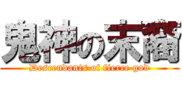 鬼神の末裔 (Descendants of fierce god)