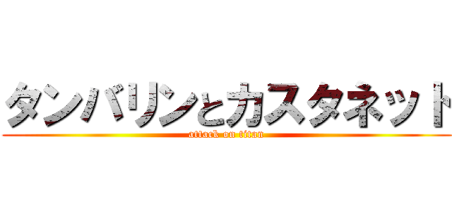 タンバリンとカスタネット (attack on titan)