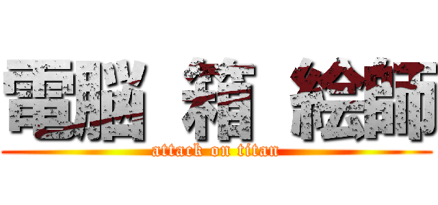 電脳 箱 絵師 (attack on titan)