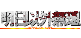 明日以外無理 (attack on titan)