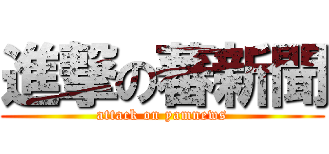 進撃の蕃新聞 (attack on yamnews)