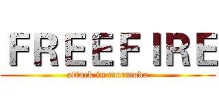 ＦＲＥＥＦＩＲＥ (attack in murmuda)