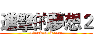 進擊的夢想２ (attack on dream)