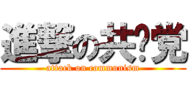 進撃の共產党 (attack on communism)