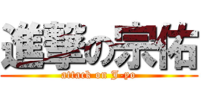進撃の宗佑 (attack on J-yo)