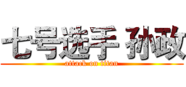 七号选手 孙政 (attack on titan)