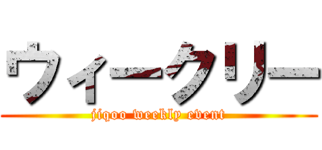 ウィークリー (jiqoo weekly event)