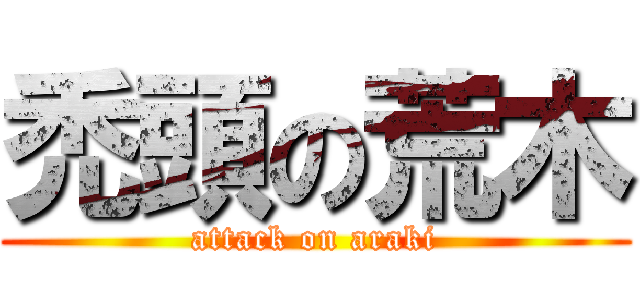 禿頭の荒木 (attack on araki)