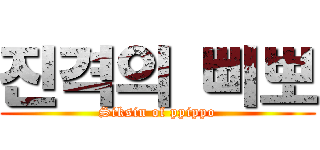 진격의 삐뽀 (Siksin of ppippo)