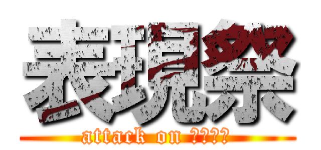 表現祭 (attack on まじかー)