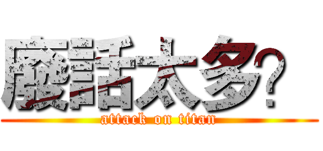 廢話太多？ (attack on titan)