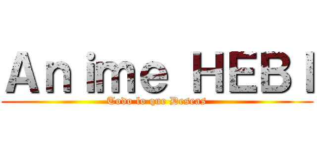 Ａｎｉｍｅ ＨＥＢＩ (Todo lo que Deseas)
