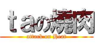 ｔａの燒肉 (attack on Heat)