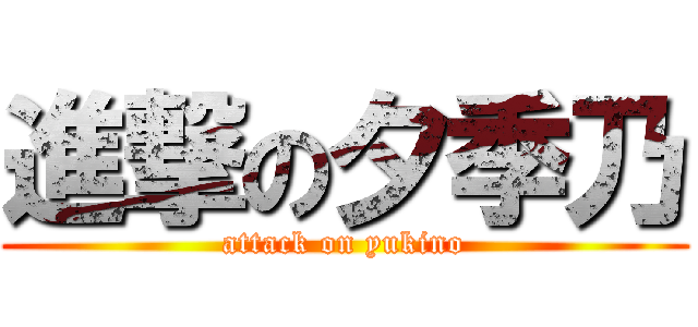 進撃の夕季乃 (attack on yukino)