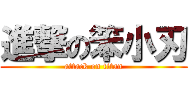 進撃の笨小刃 (attack on titan)