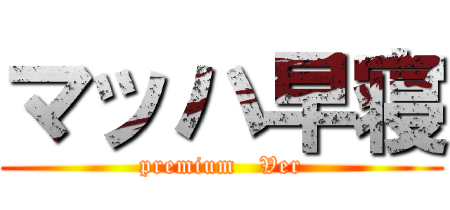 マッハ早寝 (premium   Ver)