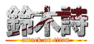 鈴木詩 (attack on titan)
