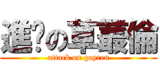 進擊の草叢倫 (attack on gayren)