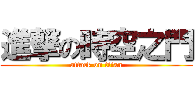 進撃の時空之門 (attack on titan)